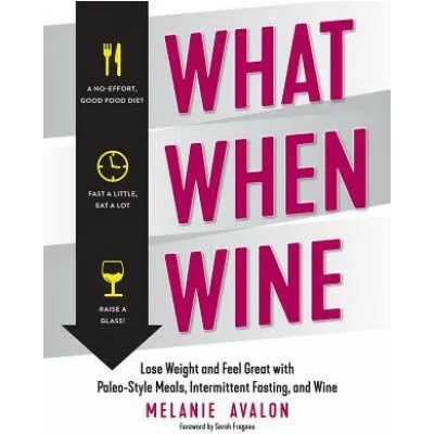 What When Wine - Lose Weight and Feel Great with Paleo-Style Meals, Intermittent Fasting, and Wine | Melanie Avalon