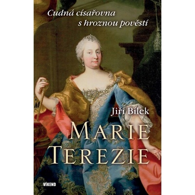 Marie Terezie – Cudná císařovna s hroznou pověstí