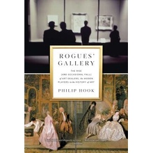 Rogues Gallery: The Rise and Occasional Fall of Art Dealers, the Hidden Players in the History of Art Hook PhilipPevná vazba