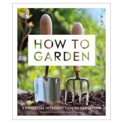 How to Garden, New Edition: A Practical Introduction to Gardening