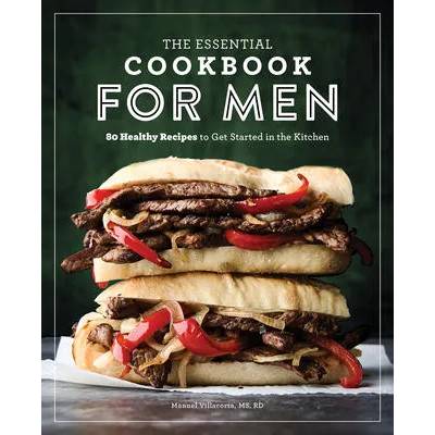 The Essential Cookbook for Men: 85 Healthy Recipes to Get Started in the Kitchen | Manuel Villacorta