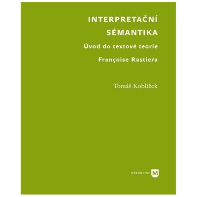 Interpretační sémantika: Úvod do textové teorie Françoise Rastiera - Koblížek Tomáš
