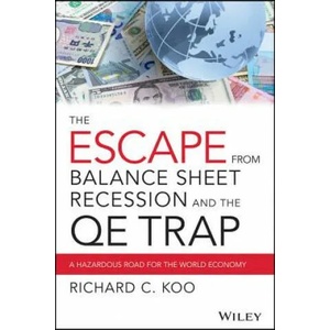 Escape from Balance Sheet Recession and the QE Trap - A Hazardous Road for the World Economy | Richard C. Koo (2014)