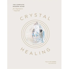 Crystal Healing The Complete Modern Guide for Beginners and Beyond - Van Doren Yulia