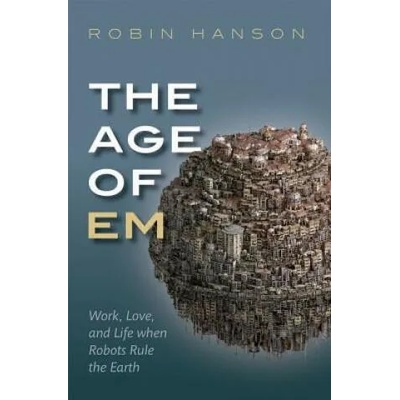 Age of Em | Hanson, Robin (Associate Professor of Economics, George Mason University)