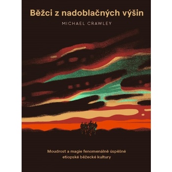 Běžci z nadoblačných výšin - Moudrost a magie fenomenálně úspěšné etiopské běžecké kultury - Michael Crawley