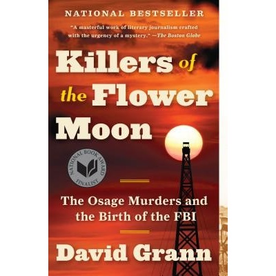 Killers of the Flower Moon: The Osage Murders and the Birth of the FBI Grann David