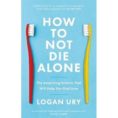 How to Not Die Alone: The Surprising Science That Will Help You Find Love