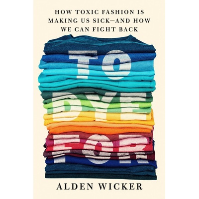 To Dye for: How Toxic Fashion Is Making Us Sick