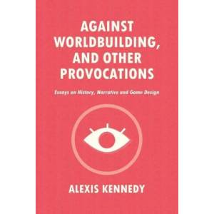 Against Worldbuilding, and Other Provocations | Alexis Kennedy (ISBN: 9781916902411)