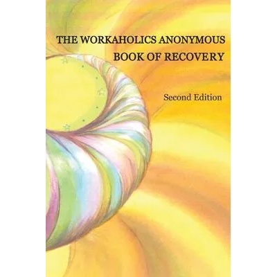 The Workaholics Anonymous Book of Recovery: Second Edition