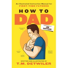 How to Dad: An Illustrated Instruction Manual for First Time Fathers Detwiler T. M.Paperback