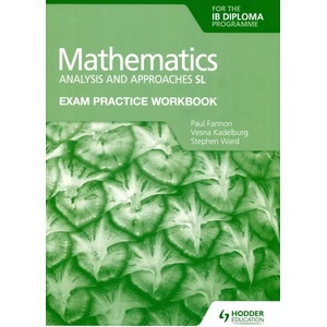 Exam Practice Workbook for Mathematics for the IB Diploma: Analysis and approaches SL | Paul Fannon, Vesna Kadelburg, Stephen Ward (ISBN: 9781398321182)