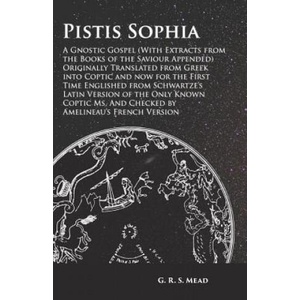 Pistis Sophia - A Gnostic Gospel (With Extracts from the Books of the Saviour Appended) | G. R. S. Mead (ISBN: 9781473338487)