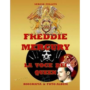 Freddie Mercury - La Voce Dei Queen: Biografia & Foto Album a Colori - Primo Volume | Sergio Felleti (ISBN: 9781096778585)