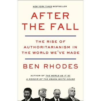 After the Fall: The Rise of Authoritarianism in the World Weve Made Rhodes Ben