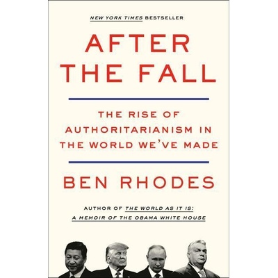 After the Fall: The Rise of Authoritarianism in the World Weve Made Rhodes Ben