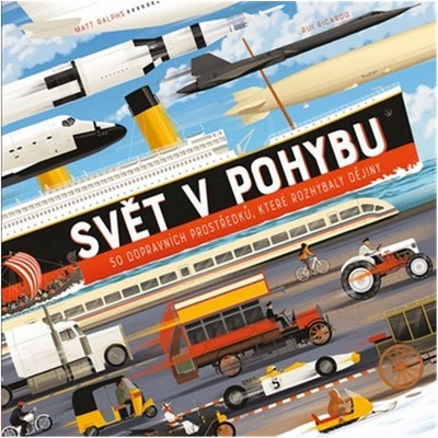 Svět v pohybu - 50 dopravních prostředků, které rozhýbaly dějiny - Matt Ralphs – Sleviste.cz