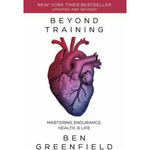 Beyond Training: Mastering Endurance, Health & Life | Ben Greenfield (ISBN: 9781628603767)