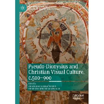 Pseudo-Dionysius and Christian Visual Culture, c. 500-900 | Francesca Dell'Acqua