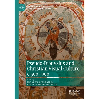 Pseudo-Dionysius and Christian Visual Culture, c. 500-900 | Francesca Dell'Acqua