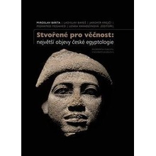 Stvořené pro věčnost: největší objevy české egyptologie - Bárta Miroslav