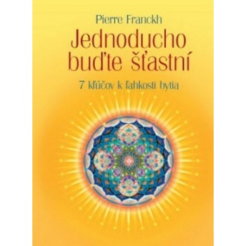 Jednoducho buďte šťastní - 7 kľúčov k ľahkosti bytia - Pierre Franckh