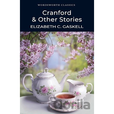 Cranford and Selected Short Stories - Wordswor- Elizabeth Cleghorn Gaskell