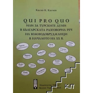 Qui pro quo или за турските думи в българската разговорна реч на южнодобруджанци в началото на XX в (ISBN: 9786192050184)