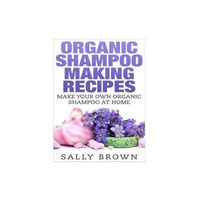 Organic Shampoo Making Recipes - Make Your Own Organic Shampoo at Home | Sally Brown
