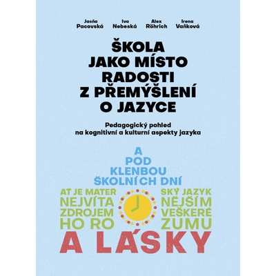 Škola jako místo radosti z přemýšlení o jazyce - Iva Nebeská, Jasňa Pacovská, Alex Rörich, Irena Vaňková