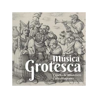 Capella de Ministrers - Musica grotesca - La Fascinante Deformidad CD