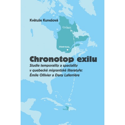 Chronotop exilu - Studie temporality a spaciality v quebecké migrantské literatuře: Émile Ollivier a Dany Laferriere - Kunešová Květuše