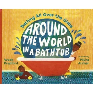 Around the World in a Bathtub | Wade Bradford, Micha Archer (ISBN: 9781580895446)