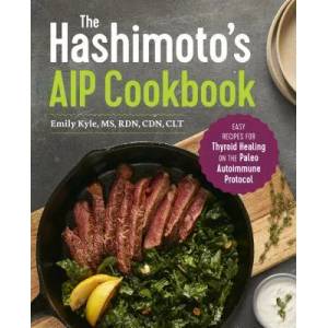 The Hashimoto's AIP Cookbook: Easy Recipes for Thyroid Healing on the Paleo Autoimmune Protocol (ISBN: 9781641524889)