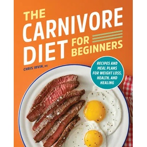 The Carnivore Diet for Beginners: Recipes and Meal Plans for Weight Loss, Health, and Healing | IRVIN CHRIS (ISBN: 9781638079217)