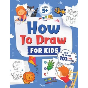 How to Draw for Kids: How to Draw 101 Cute Things for Kids Ages 5+ - Fun & Easy Simple Step by Step Drawing Guide to Learn How to Draw Cute (ISBN: 9781954392328)