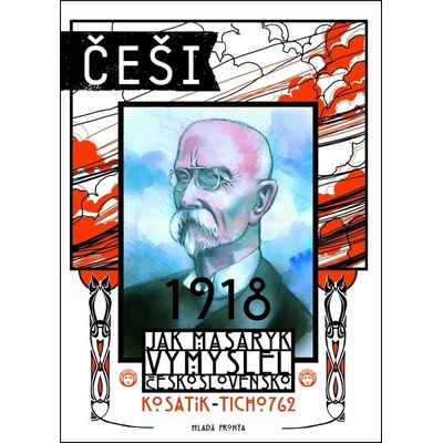 Češi 1918 - Jak Masaryk vymyslel Československo - Kosatík Pavel – Zbozi.Blesk.cz