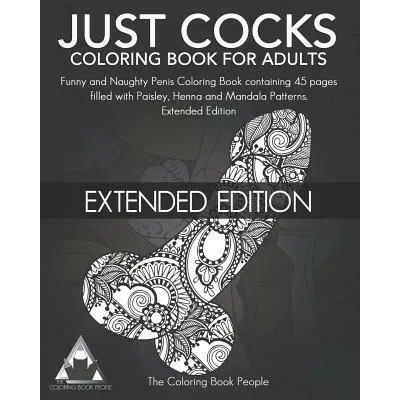 Just Cocks Coloring Book for Adults: Funny and Naughty Penis Coloring Book Containing 45 Pages Filled with Paisley, Henna and Mandala Patterns Extende