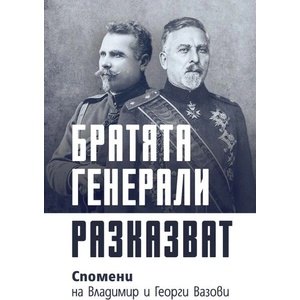 Братята генерали разказват: Спомени на Владимир и Георги Вазови (ISBN: 9786197688221)
