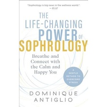 The Life-Changing Power of Sophrology: Breathe and Connect with the Calm and Happy You Antiglio DominiquePaperback