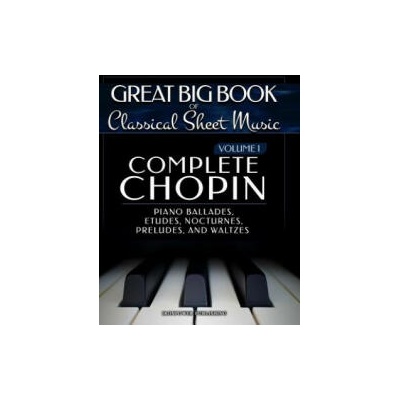 Complete Chopin Vol 1: Piano Ballades, Etudes, Nocturnes, Preludes, and Waltzes | Ironpower Publishing