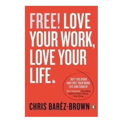FREE: Love Your Work, Love Your Life Chris Barez-Brown