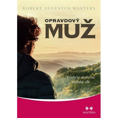 Opravdový muž - Cesta ke skutečné mužské síle - Robert Augustus Masters