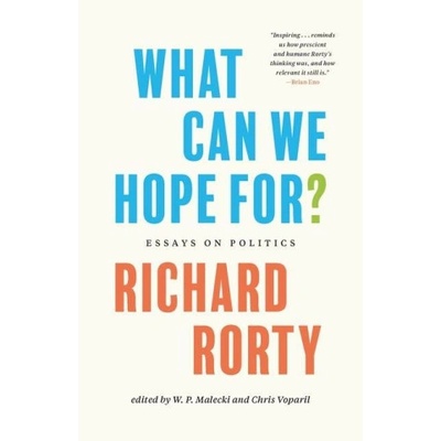 What Can We Hope For? - Essays on Politics | Richard Rorty, Chris Voparil, W. P. Malecki, Saskia Sassen