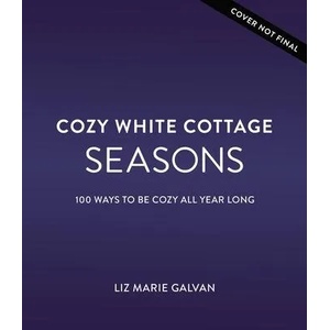 Cozy White Cottage Seasons | Liz Marie Galvan (ISBN: 9781400224555)