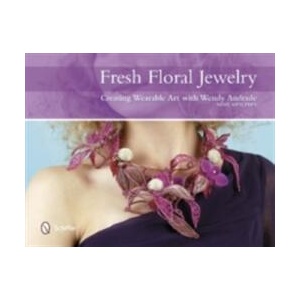 Fresh Floral Jewelry: Creating Wearable Art with Wendy Andrade (ISBN: 9780764344114)