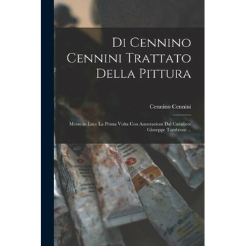 Di Cennino Cennini Trattato Della Pittura Messo in Luce La Prima Volta Con Annotazioni Dal Cavaliere Giuseppe Tambroni ...