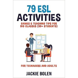 79 ESL Activities, Games & Teaching Tips for Big Classes (20+ Students): For Teenagers and Adults | Jackie Bolen (ISBN: 9798654301956)