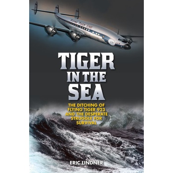 Tiger in the Sea: The Ditching of Flying Tiger 923 and the Desperate Struggle for Survival Lindner EricPevná vazba